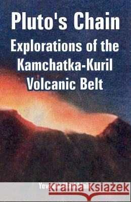 Pluto's Chain: Explorations of the Kamchatka-Kuril Volcanic Belt Markhinin, Yevgeni 9781410223074 University Press of the Pacific