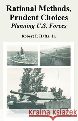 Rational Methods, Prudent Choices: Planning U.S. Forces Haffa, Robert, Jr. 9781410223166 University Press of the Pacific