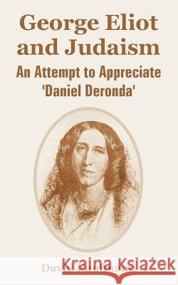 George Eliot and Judaism: An Attempt to Appreciate 'Daniel Deronda' Professor David Kaufmann (University of Bern Switzerland) 9781410223227 University Press of the Pacific