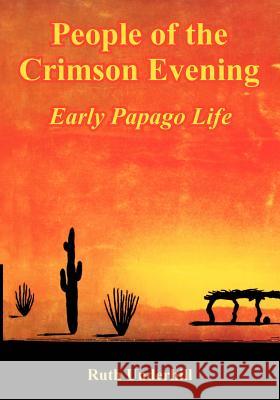 People of the Crimson Evening: Early Papago Life Underhill, Ruth 9781410223401 University Press of the Pacific