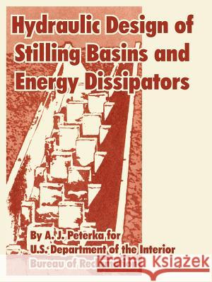 Hydraulic Design of Stilling Basins and Energy Dissipators A. J. Peterka Depart U Of Reclamation Burea 9781410223418 University Press of the Pacific