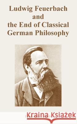 Ludwig Feuerbach and the End of Classical German Philosophy Frederick Engels 9781410223456 University Press of the Pacific