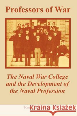 Professors of War: The Naval War College and the Development of the Naval Profession Spector, Ronald 9781410223463 University Press of the Pacific