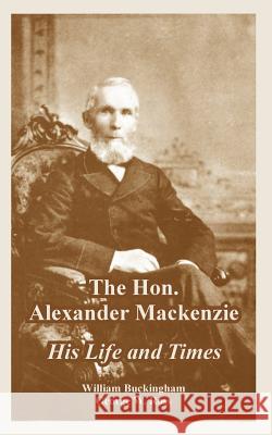 The Hon. Alexander Mackenzie: His Life and Times Buckingham, William 9781410223814 University Press of the Pacific