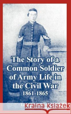 The Story of a Common Soldier of Army Life in the Civil War, 1861-1865 Leander Stillwell 9781410224057 University Press of the Pacific
