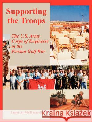 Supporting the Troops: The U.S. Army Corps of Engineers in the Persian Gulf War McDonnell, Janet A. 9781410224392 University Press of the Pacific