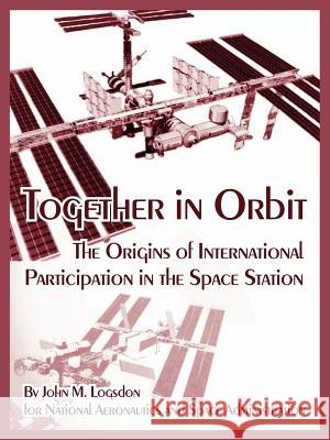 Together in Orbit: The Origins of International Participation in the Space Station Logsdon, John M. 9781410224538 University Press of the Pacific