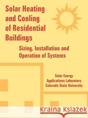 Solar Heating and Cooling of Residential Buildings: Sizing, Installation and Operation of Systems Solar Energy Applications Laboratory 9781410224590 University Press of the Pacific