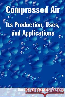 Compressed Air: Its Production, Uses, and Applications Hiscox, Gardner Dexter 9781410224644 University Press of the Pacific