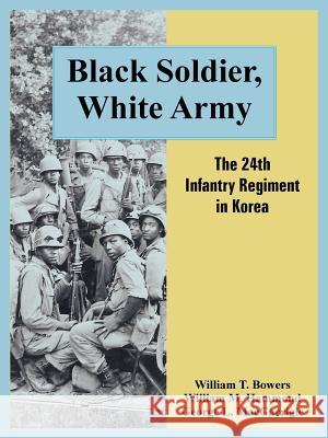 Black Soldier, White Army: The 24th Infantry Regiment in Korea Bowers, William T. 9781410224675 University Press of the Pacific