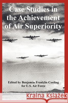Case Studies in the Achievement of Air Superiority Air Force U Benjamin Franklin Cooling 9781410224798 University Press of the Pacific