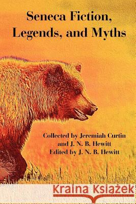 Seneca Fiction, Legends, and Myths J. N. B. Hewitt Jeremiah Curtin J. N. B. Hewitt 9781410225023 University Press of the Pacific