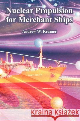 Nuclear Propulsion for Merchant Ships Andrew W. Kramer 9781410225030 University Press of the Pacific