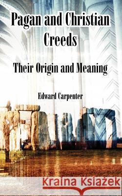 Pagan and Christian Creeds: Their Origin and Meaning Carpenter, Edward 9781410225054 University Press of the Pacific