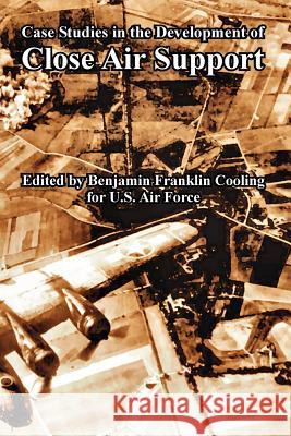 Case Studies in the Development of Close Air Support S. Ari Force U Benjamin Franklin Cooling 9781410225153 University Press of the Pacific