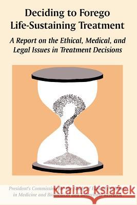 Deciding to Forego Life-Sustaining Treatment: A Report on the Ethical, Medical, and Legal Issues in Treatment Decisions U. S. Government 9781410225344 University Press of the Pacific