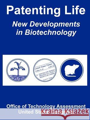 Patenting Life : New Developments in Biotechnology Office of Technology Assessment          United States Congress 9781410225672 University Press of the Pacific