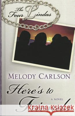 Here's to Friends Melody Carlson 9781410442888