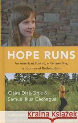 Hope Runs: An American Tourist, a Kenyan Boy, a Journey of Redemption Claire Diaz-Ortiz, Samuel Ikua Gachagua, Donald Miller 9781410470737 Cengage Learning, Inc