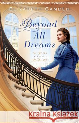 Beyond All Dreams Elizabeth Camden 9781410476463 Cengage Learning, Inc