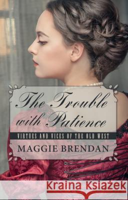 The Trouble with Patience Maggie Brendan 9781410478832