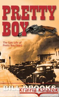 Pretty Boy: The Epic Life of Pretty Boy Floyd Brett Cogburn Bill Brooks 9781410480088