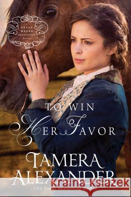 To Win Her Favor: A Belle Meade Plantation Novel Tamera Alexander 9781410481504 Cengage Learning, Inc