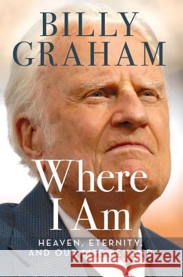 Where I Am: Heaven, Eternity, and Our Life Beyond REV Billy Graham 9781410483874 Cengage Learning, Inc