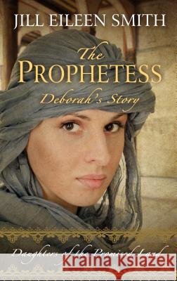 The Prophetess: Deborah's Story Jill Eileen Smith 9781410488428