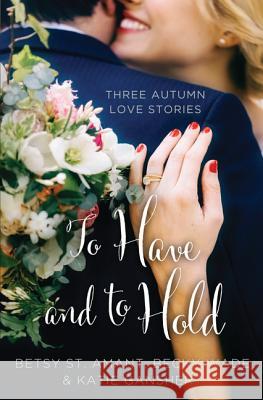 To Have And To Hold: Three Autumn Love Stories Betsy St. Amant 9781410494313