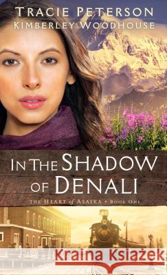 In the Shadow of Denali Tracie Peterson Kimberley Woodhouse 9781410496256 Thorndike Press Large Print