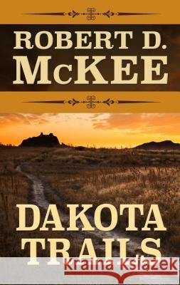 Dakota Trails Robert D. McKee 9781410498397