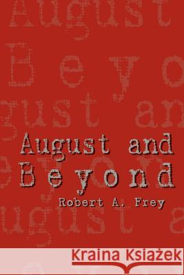 August and Beyond Robert A. Frey 9781410700278 Authorhouse