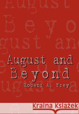 August and Beyond Robert A. Frey 9781410700285 Authorhouse