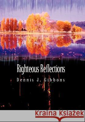 Righteous Reflections Dennis J. Gibbons 9781410700971 Authorhouse
