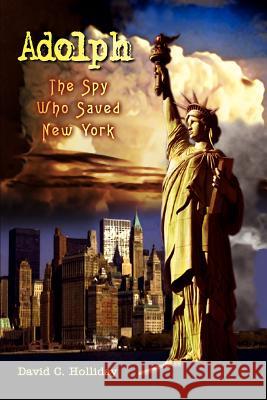 Adolph: The Spy Who Saved New York Holliday, David C. 9781410701329