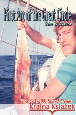 The First Arc of the Great Circle: How to Do 1001 Stupid Things and Still Be Covered by Grace Cannon, Peter B. 9781410701749