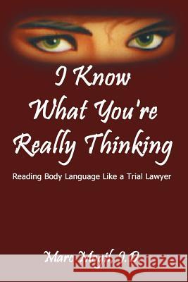 I Know What You're Really Thinking: Reading Body Language Like a Trial Lawyer Mogil, Marc 9781410702616 Authorhouse
