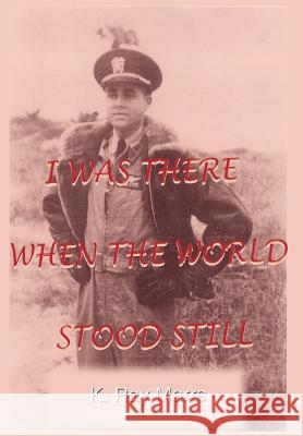 I Was There When the World Stood Still K. Ray Marrs 9781410702661 Authorhouse