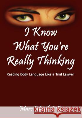 I Know What You're Really Thinking: Reading Body Language Like a Trial Lawyer Mogil, J. D. Marc 9781410707017 Authorhouse