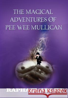 The Magical Adventures of PeeWee Mulligan Adler, Raphael 9781410707116 Authorhouse