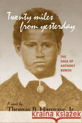 Twenty miles from yesterday: The Saga of Anthony Bowen Hargrave, Thomas B., Jr. 9781410707192