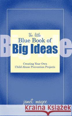 The Little Blue Book of Big Ideas: Creating Your Own Child Abuse Prevention Projects Magee, Janet 9781410708960
