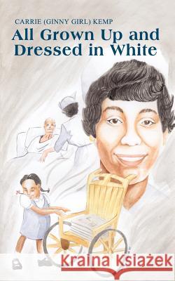 All Grown Up and Dressed in White Carrie (Ginny Girl) Kemp 9781410709233 Authorhouse