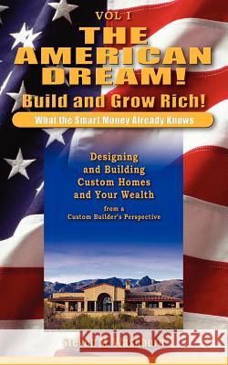 The American Dream! Build and Grow Rich! What the Smart Money Already: Designing and Building Custom Homes and Your Wealth from a Custom Builder's Per Washburn, Steven M. 9781410709530 Authorhouse