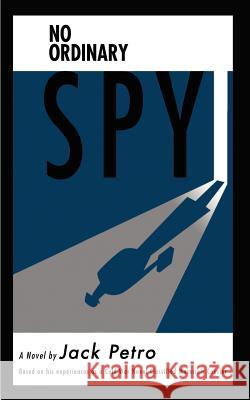 No Ordinary Spy Jack Petro 9781410709592 Authorhouse
