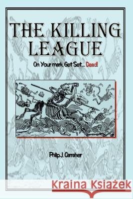 The Killing League: On Your Mark, Get Set. . .Dead! Carraher, Philip J. 9781410710604 Authorhouse