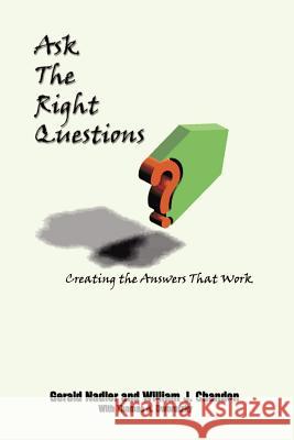 Ask The Right Questions: Creating the Answers That Work Nadler, Gerald 9781410711083 Authorhouse