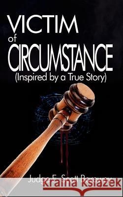 Victim of Circumstance: (Inspired by a True Story) Baroway, Judge E. Scott 9781410711656 Authorhouse