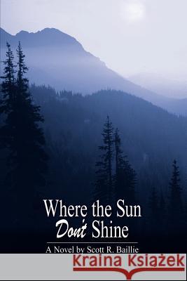 Where the Sun Don't Shine Scott R. Baillie 9781410711847 Authorhouse